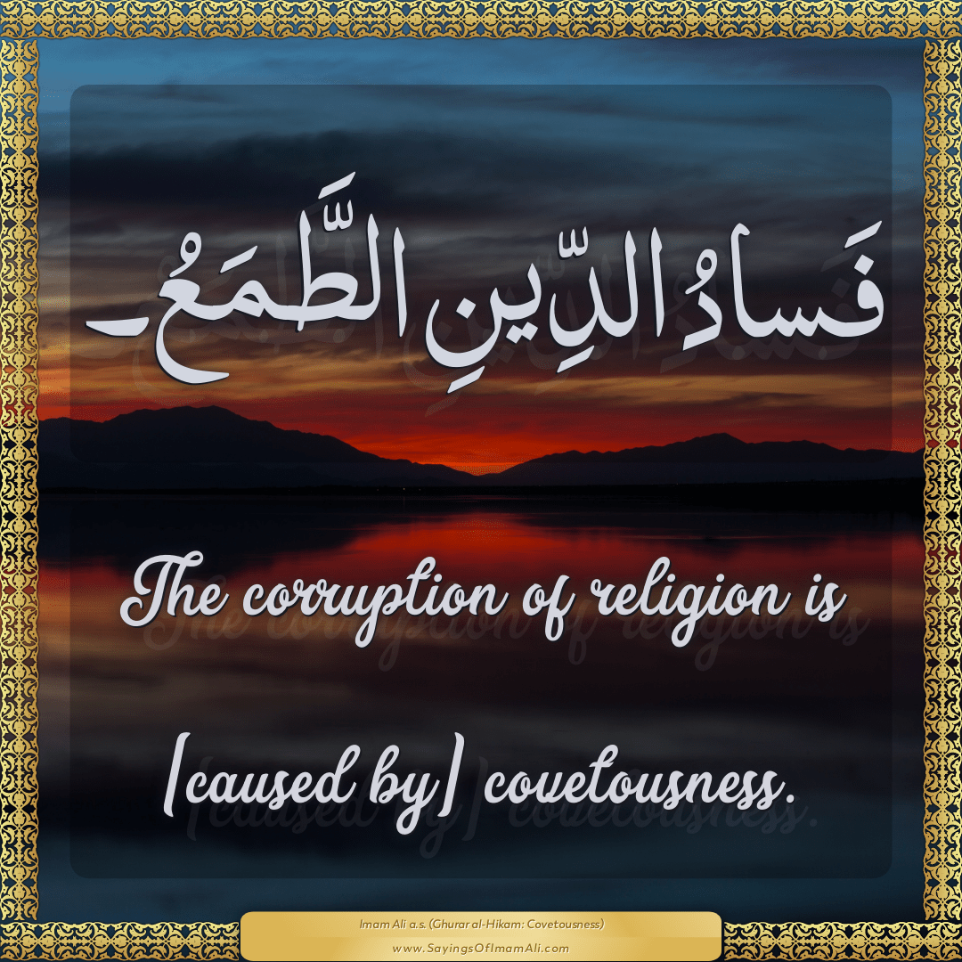 The corruption of religion is [caused by] covetousness.